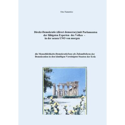 Direkt-Demokratie (direct democracy) mit Parlamenten der fähigsten Experten des Volkes - in der neuen UNO von morgen, Taschenbuch von Otto Namenlos,