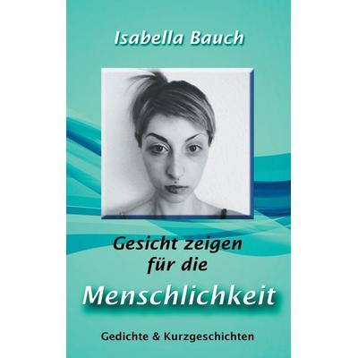 Gesicht zeigen für die Menschlichkeit, Taschenbuch von Isabella Bauch, BoD – Books on Demand, 978-3-7448-2230-5