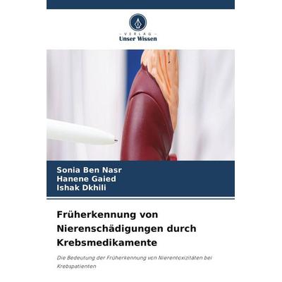 Früherkennung von Nierenschädigungen durch Krebsmedikamente, Taschenbuch von Sonia Ben Nasr,Hanene Gaied,Ishak Dkhili, Verlag Unser Wissen