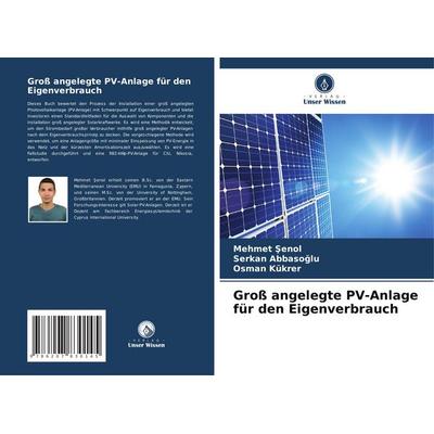 Groß angelegte PV-Anlage für den Eigenverbrauch, Taschenbuch von Mehmet ¿Enol,Serkan Abbasoglu,Osman Kukrer, Verlag Unser Wissen, 978-620-7-83014-5