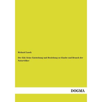 Der Eid: Seine Entstehung und Beziehung zu Glaube und Brauch der Naturvölker, Taschenbuch von Richard Lasch, Dogma Verlag, 978-3-95454-798-2