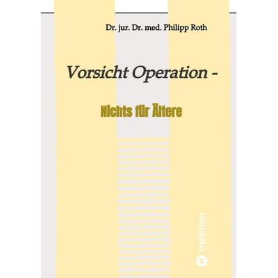 Vorsicht Operation, Taschenbuch von jur. med. Philipp Roth, Tredition, 978-3-347-88465-6