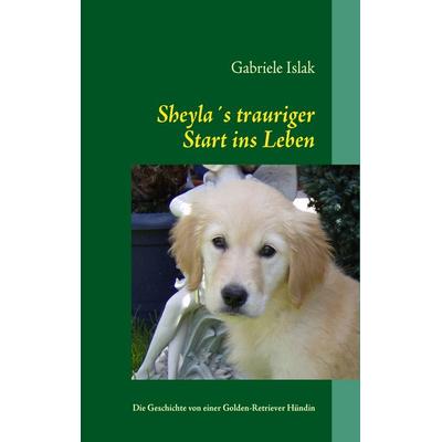 Sheylas trauriger Start ins Leben, Taschenbuch von Gabriele Islak, BoD – Books on Demand, 978-3-8370-2544-6