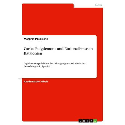 Carles Puigdemont und Nationalismus in Katalonien, Taschenbuch von Margret Pospischil, GRIN, 978-3-668-84641-8