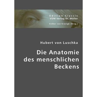 Luschka, H: Die Anatomie des menschlichen Beckens, Taschenbuch von Hubert Luschka, VDM, 978-3-8364-3995-4
