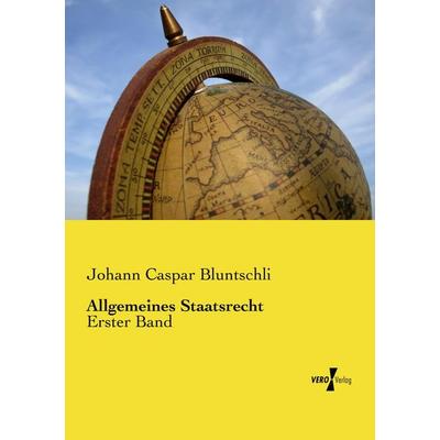 Allgemeines Staatsrecht, Taschenbuch von Johann Caspar Bluntschli, Vero Verlag, 978-3-7372-0981-6