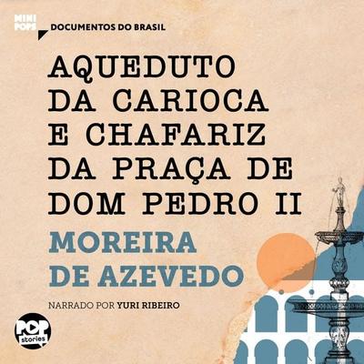 Aqueduto da Carioca e Chafariz da Praça de Dom Pedro II: Trechos selecionados de 'O Rio de Janeiro' - Moreira de Azevedo, Audio, 9786554114950