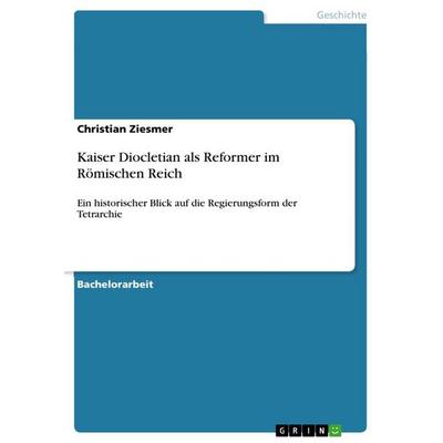 Kaiser Diocletian als Reformer im Römischen Reich, Taschenbuch von Christian Ziesmer, GRIN, 978-3-668-88026-9