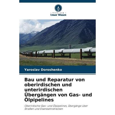 Bau und Reparatur von oberirdischen und unterirdischen Übergängen von Gas- und Ölpipelines, Taschenbuch von Yaroslav Doroshenko, Verlag Unser Wissen,