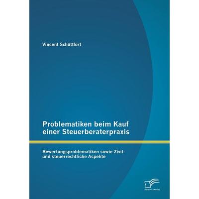 Problematiken beim Kauf einer Steuerberaterpraxis: Bewertungsproblematiken sowie Zivil- und steuerrechtliche Aspekte, Taschenbuch von Vincent