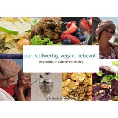 pur. vollwertig. vegan. liebevoll. , Taschenbuch von Melanie M. Gerber, BoD – Books on Demand, 978-3-7386-4051-9