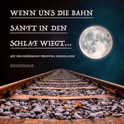 Wenn uns die Bahn sanft in den Schlaf wiegt: Bahngeräusche und traumhafte Musik zum friedvollen Einschlafen - Yella A. Deeken, Audio, 4057664726995