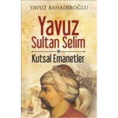 Yavuz Sultan Selim ve Kutsal Emanetler, Taschenbuch von Yavuz Bahadiroglu, Panama Yayincilik