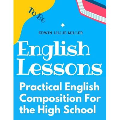 Practical English Composition For the High School, Taschenbuch von Edwin Lillie Miller, Global Book Company, 978-1-80547-724-2