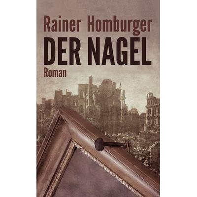 Der Nagel, Taschenbuch von Rainer Homburger, BoD – Books on Demand, 978-3-7386-4813-3