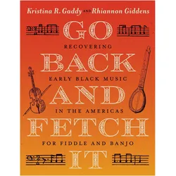 Go Back and Fetch It  Recovering Early Black Music in the Americas for Fiddle and Banjo, Fachbücher von Kristina R. Gaddy, Rhiannon Giddens