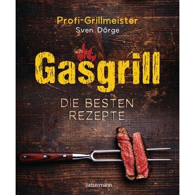Gasgrill - Die besten Rezepte für Fleisch, Fisch, Gemüse, Desserts, Grillsaucen, Dips, Marinaden u.v.m. Bewusst grillen und genießen, Gebundene