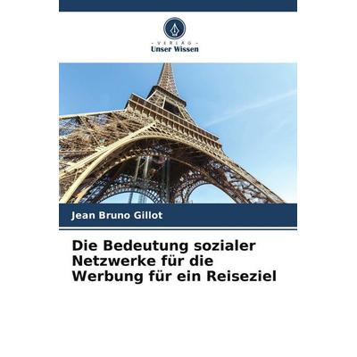 Die Bedeutung sozialer Netzwerke für die Werbung für ein Reiseziel, Taschenbuch von Jean Bruno Gillot, Verlag Unser Wissen