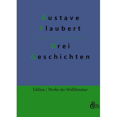 Drei Geschichten, Gebundene Ausgabe von Gustave Flaubert, Gröls Verlag, 978-3-96637-160-5