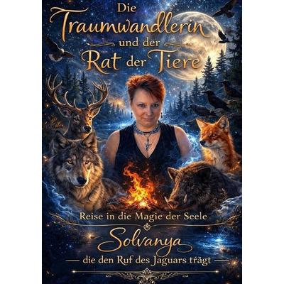 Die Traumwandlerin / Die Traumwandlerin und der Rat der Tiere, Taschenbuch von die den Ruf des Jaguars trägt Solvanya, Epubli, 978-3-565-58356-0