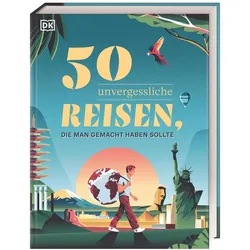 50 unvergessliche Reisen, die man gemacht haben sollte, Ratgeber von DK Verlag Reise