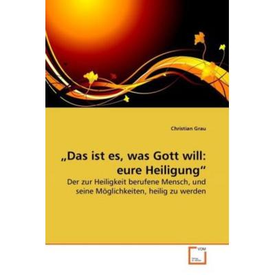 Grau, C: 'Das ist es, was Gott will: eure Heiligung'; Taschenbuch von Christian Grau, VDM, 978-3-639-26760-0