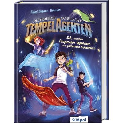 Die geheime Schule der Tempelagenten – Ich, zwischen fliegenden Teppichen und glühenden Schwertern, Gebundene Ausgabe von Sibel Susann Teoman, Südpol