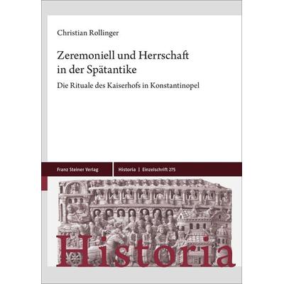 Zeremoniell und Herrschaft in der Spätantike, Gebundene Ausgabe von Christian Rollinger, Franz Steiner Verlag, 978-3-515-13635-8