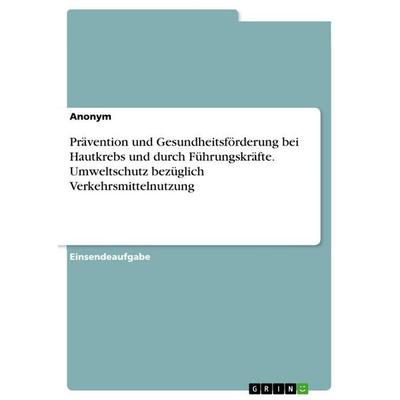 Prävention und Gesundheitsförderung bei Hautkrebs und durch Führungskräfte. Umweltschutz bezüglich Verkehrsmittelnutzung, Taschenbuch von Anonymous,