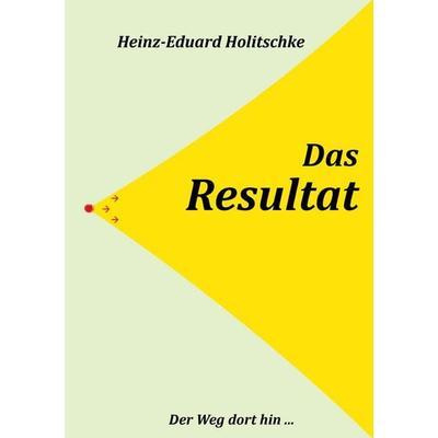 Das Resultat, Taschenbuch von Heinz-Eduard Holitschke, BoD – Books on Demand, 978-3-8448-7174-6