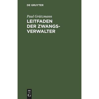 Leitfaden der Zwangsverwalter, Gebundene Ausgabe von Paul Grützmann, De Gruyter Mouton, 978-3-11-250955-5