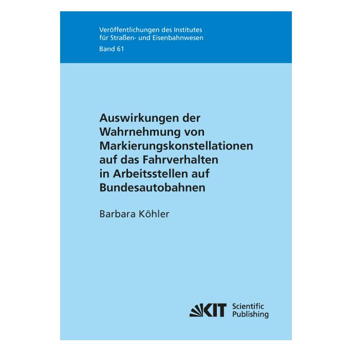 KIT Scientific Publishing Auswirkungen der Wahrnehmung von Markierungskonstellationen auf das Fahrverhalten in Arbeitsstellen (Deutsch, Softcover, Barbara Köhler) (56045843)