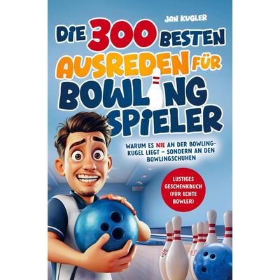 Die 300 besten Ausreden für Bowling Spieler, Taschenbuch von Jan Kugler, Buchstaben Verlag, 978-3-911135-05-4