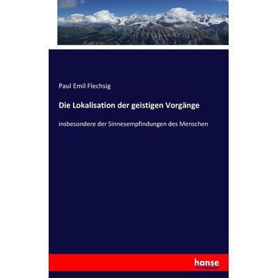 Die Lokalisation der geistigen Vorgänge, Taschenbuch von Paul Emil Flechsig, Hansebooks, 978-3-7434-6151-2