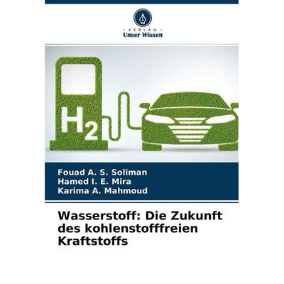 Wasserstoff: Die Zukunft des kohlenstofffreien Kraftstoffs, Taschenbuch von Fouad A. S. Soliman,Hamed I. E. Mira,Karima A. Mahmoud, Verlag Unser