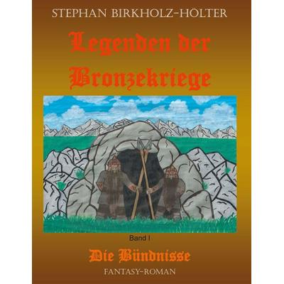 Legenden der Bronzekriege Band I, Taschenbuch von Stephan Birkholz-Hölter, BoD – Books on Demand, 978-3-7597-0415-3