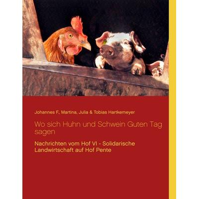 Wo sich Huhn und Schwein Guten Tag sagen, Taschenbuch von Johannes F. Hartkemeyer,Martina Hartkemeyer,Julia Hartkemeyer,Tobias Hartkemeyer, BoD –
