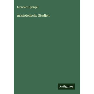Aristotelische Studien, Gebundene Ausgabe von Leonhard Spengel, Antigonos Verlag, 978-3-386-18001-6