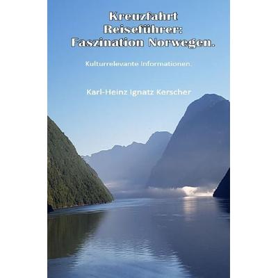 Kreuzfahrt Reisefuehrer: Faszination Norwegen, Taschenbuch von Karl-Heinz Ignatz Kerscher, Epubli, 978-3-7485-0130-5