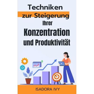 Techniken zur Steigerung Ihrer Konzentration und Produktivität, Taschenbuch von Isadora Ivy, Independently Published