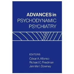 Advances in Psychodynamic Psychiatry, Ratgeber von César A. Alfonso, Richard C. Friedman, Jennifer I. Downey