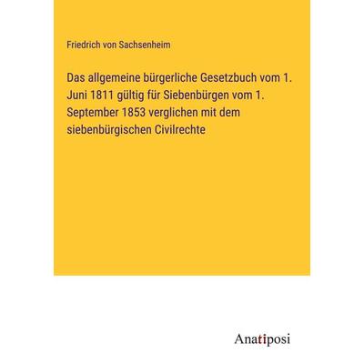 Das allgemeine bürgerliche Gesetzbuch vom 1. Juni 1811 gültig für Siebenbürgen vom 1. September 1853 verglichen mit dem siebenbürgischen Civilrechte,