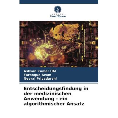 Entscheidungsfindung in der medizinischen Anwendung - ein algorithmischer Ansatz, Taschenbuch von Ashwin Kumar UM,Farooque Azam,Neeraj Priyadarshi,