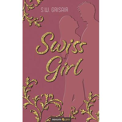 Swiss Girl, Taschenbuch von S.W. Grisair, Novum Verlag, 978-3-99107-339-0