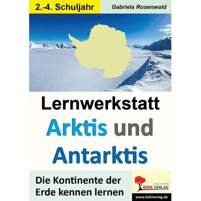 Lernwerkstatt ARKTIS und ANTARKTIS / Grundschule, Taschenbuch von Gabriela Rosenwald, KOHL VERLAG Der Verlag mit dem Baum, 978-3-96040-008-0