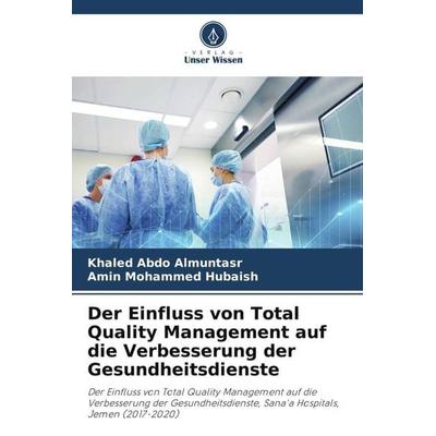 Der Einfluss von Total Quality Management auf die Verbesserung der Gesundheitsdienste, Taschenbuch von Khaled Abdo Almuntasr,Amin Mohammed Hubaish,