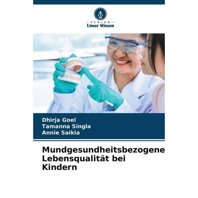 Mundgesundheitsbezogene Lebensqualität bei Kindern, Taschenbuch von Dhirja Goel,Tamanna Singla,Annie Saikia, Verlag Unser Wissen, 978-620-9-20839-3