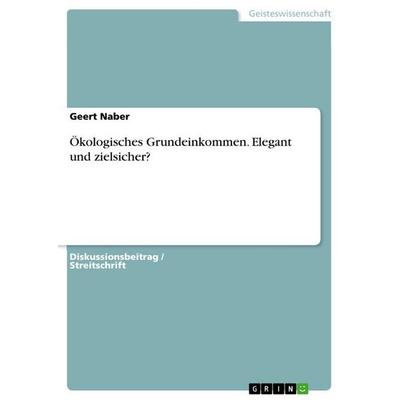 Ökologisches Grundeinkommen. Elegant und zielsicher?, Taschenbuch von Geert Naber, GRIN, 978-3-668-14728-7