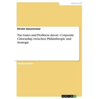 Tue Gutes und Profitiere davon - Corporate Citizenship zwischen Philanthropie und Strategie, Taschenbuch von Kirstin Gouverneur, GRIN,