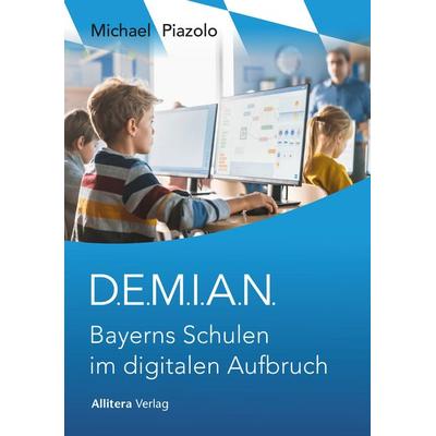 D.E.M.I.A.N. Bayerns Schulen im digitalen Aufbruch, Taschenbuch von Michael Piazolo, Allitera